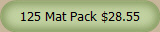 125 Mat Pack $28.55
